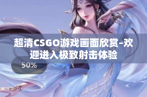 超清CSGO游戏画面欣赏–欢迎进入极致射击体验