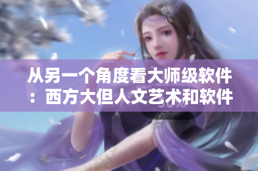 从另一个角度看大师级软件：西方大但人文艺术和软件编程之间的相似性
