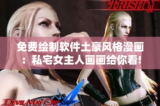 免费绘制软件土豪风格漫画：私宅女主人画画给你看!