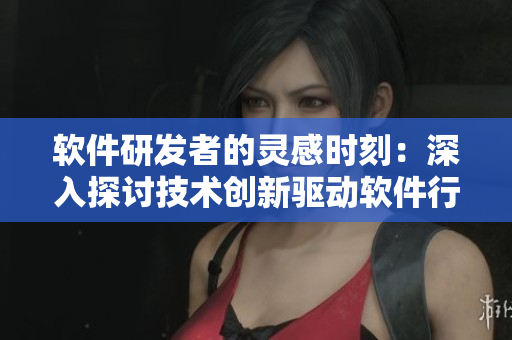 软件研发者的灵感时刻：深入探讨技术创新驱动软件行业发展