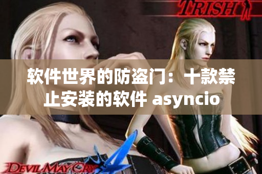 软件世界的防盗门：十款禁止安装的软件 asyncio