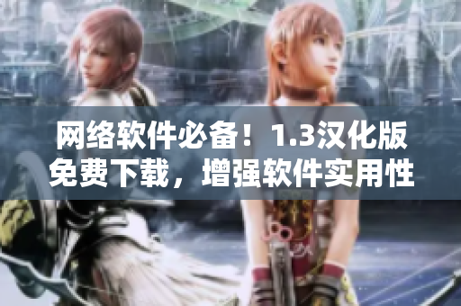 网络软件必备！1.3汉化版免费下载，增强软件实用性！