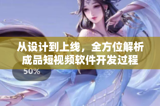 从设计到上线，全方位解析成品短视频软件开发过程