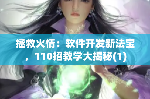 拯救火情：软件开发新法宝，110招教学大揭秘(1)