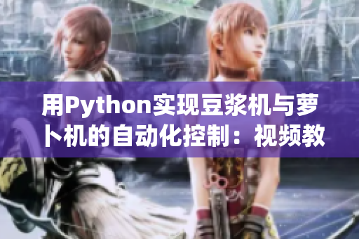 用Python实现豆浆机与萝卜机的自动化控制：视频教程