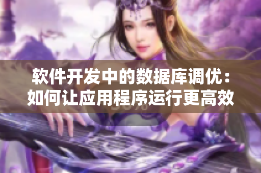 软件开发中的数据库调优：如何让应用程序运行更高效