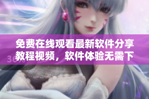 免费在线观看最新软件分享教程视频，软件体验无需下载注册