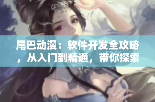 尾巴动漫：软件开发全攻略，从入门到精通，带你探索编程世界 