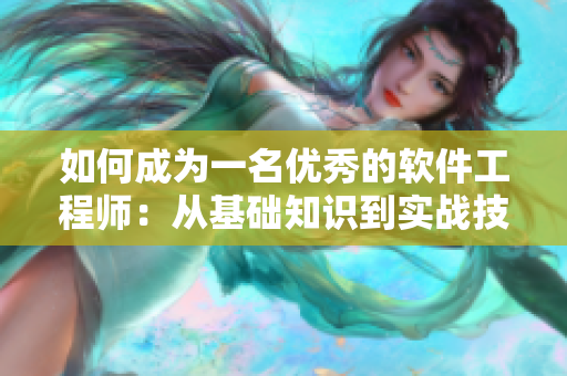 如何成为一名优秀的软件工程师：从基础知识到实战技巧