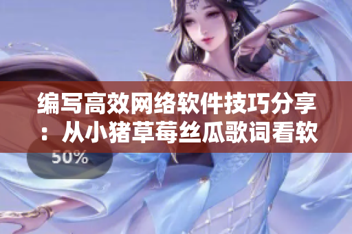 编写高效网络软件技巧分享：从小猪草莓丝瓜歌词看软件释放自我