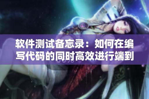 软件测试备忘录：如何在编写代码的同时高效进行端到端测试