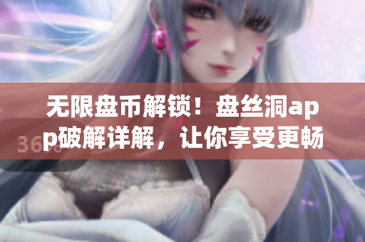 无限盘币解锁！盘丝洞app破解详解，让你享受更畅快的网络存储体验