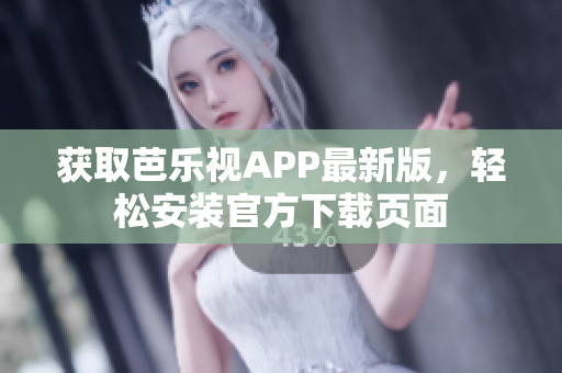 获取芭乐视APP最新版，轻松安装官方下载页面