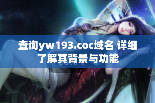 查询yw193.coc域名 详细了解其背景与功能