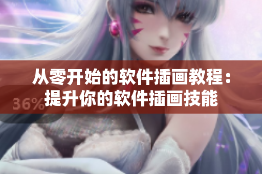 从零开始的软件插画教程：提升你的软件插画技能
