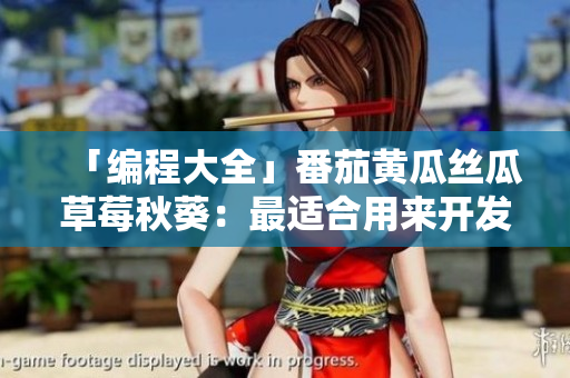 「编程大全」番茄黄瓜丝瓜草莓秋葵：最适合用来开发的语言及框架