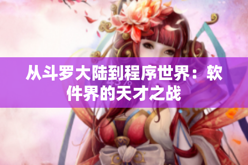 从斗罗大陆到程序世界：软件界的天才之战