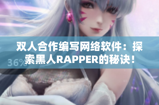 双人合作编写网络软件：探索黑人RAPPER的秘诀！