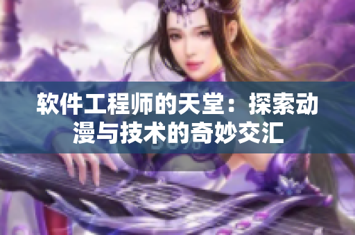 软件工程师的天堂：探索动漫与技术的奇妙交汇