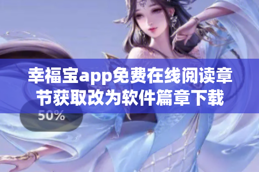 幸福宝app免费在线阅读章节获取改为软件篇章下载