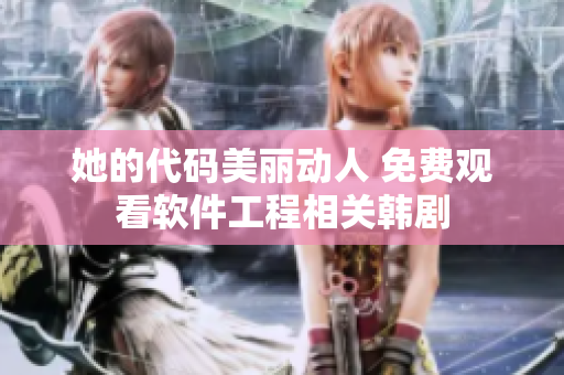 她的代码美丽动人 免费观看软件工程相关韩剧