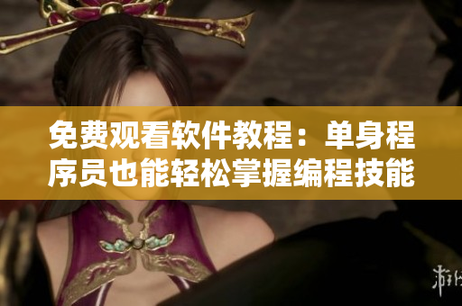 免费观看软件教程：单身程序员也能轻松掌握编程技能