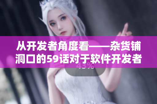 从开发者角度看——杂货铺洞口的59话对于软件开发者有什么启示