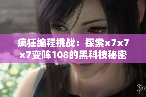 疯狂编程挑战：探索x7x7x7变阵108的黑科技秘密