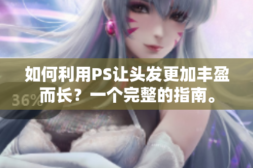 如何利用PS让头发更加丰盈而长？一个完整的指南。