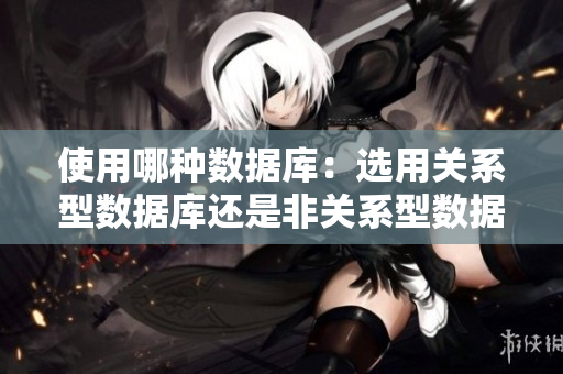 使用哪种数据库：选用关系型数据库还是非关系型数据库？