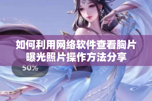 如何利用网络软件查看胸片曝光照片操作方法分享