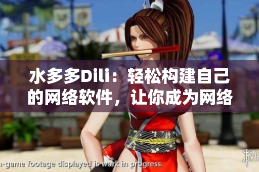 水多多Dili：轻松构建自己的网络软件，让你成为网络领域的达人！