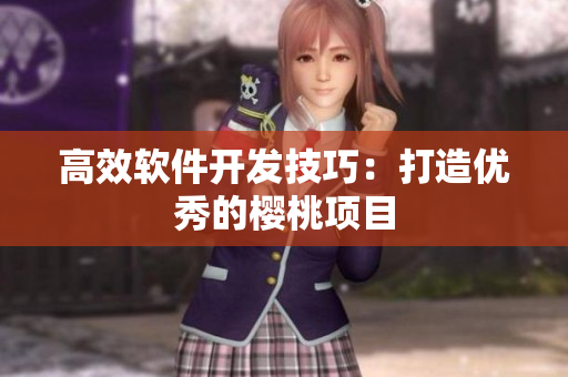 高效软件开发技巧：打造优秀的樱桃项目