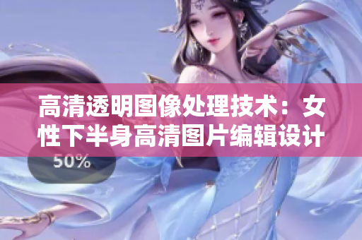 高清透明图像处理技术：女性下半身高清图片编辑设计效果展示