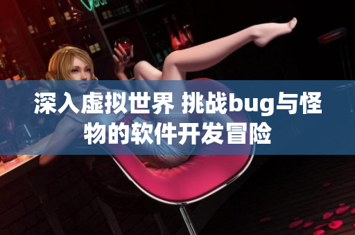 深入虚拟世界 挑战bug与怪物的软件开发冒险