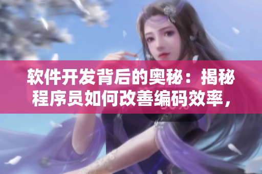 软件开发背后的奥秘：揭秘程序员如何改善编码效率，并打造高效工作流