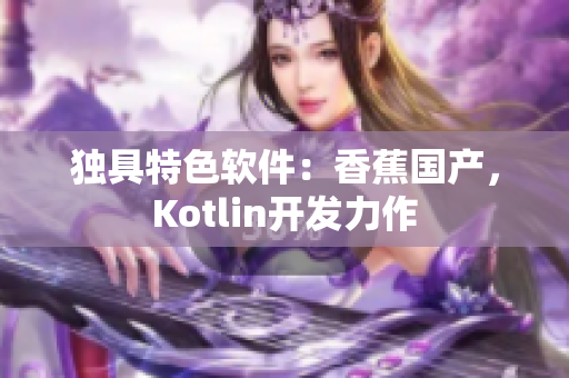 独具特色软件：香蕉国产，Kotlin开发力作
