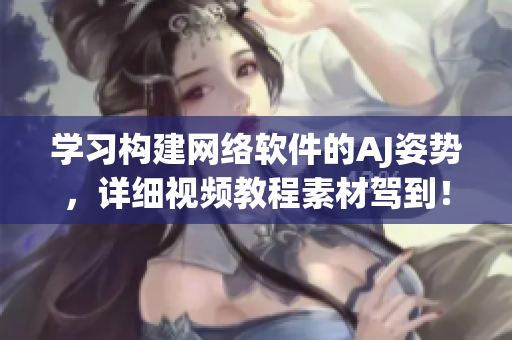 学习构建网络软件的AJ姿势，详细视频教程素材驾到！