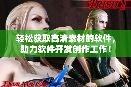 轻松获取高清素材的软件，助力软件开发创作工作！