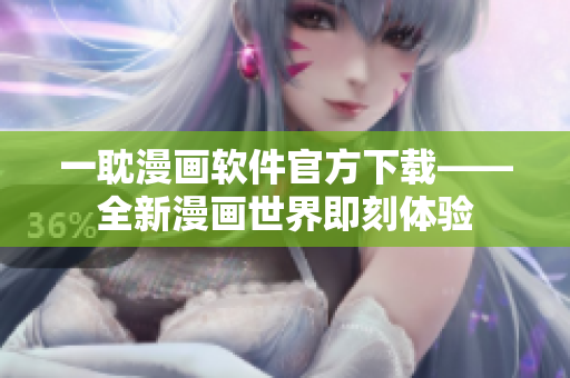 一耽漫画软件官方下载——全新漫画世界即刻体验