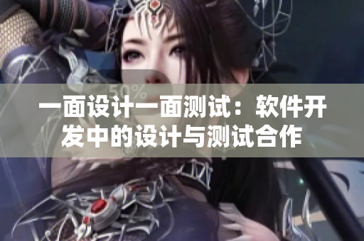 一面设计一面测试：软件开发中的设计与测试合作
