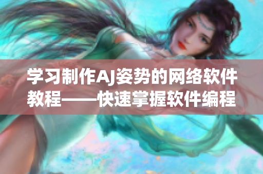 学习制作AJ姿势的网络软件教程——快速掌握软件编程技巧
