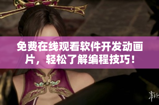 免费在线观看软件开发动画片，轻松了解编程技巧！