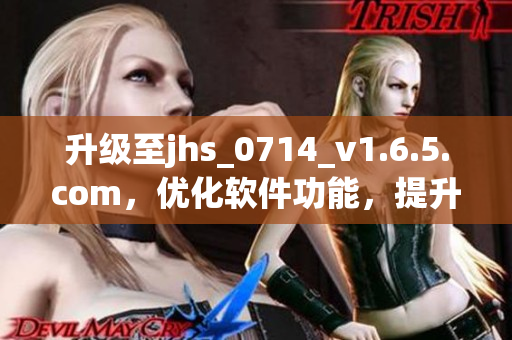 升级至jhs_0714_v1.6.5.com，优化软件功能，提升用户体验