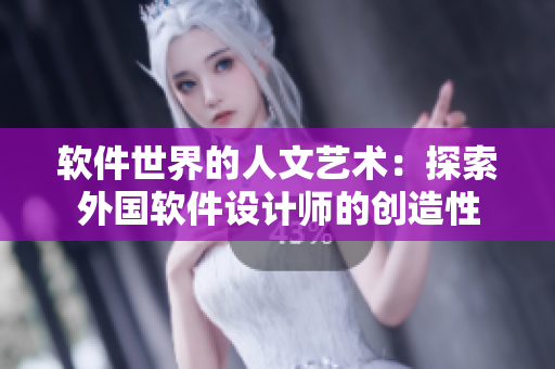 软件世界的人文艺术：探索外国软件设计师的创造性