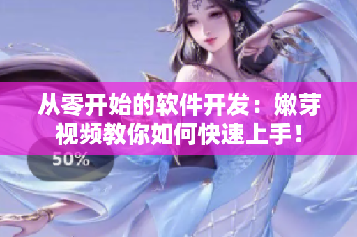 从零开始的软件开发：嫩芽视频教你如何快速上手！