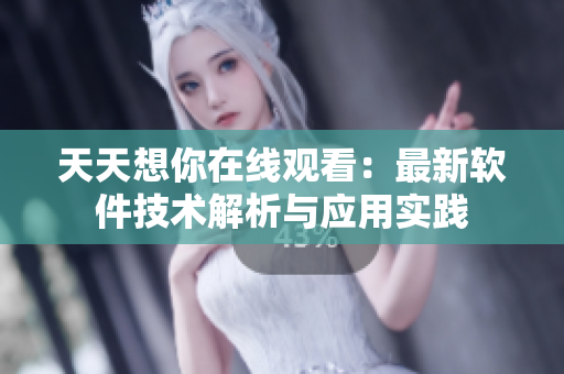 天天想你在线观看：最新软件技术解析与应用实践