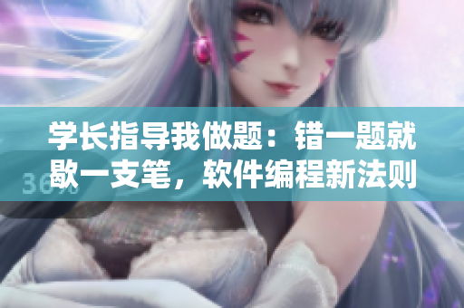 学长指导我做题：错一题就歇一支笔，软件编程新法则愈发坚定