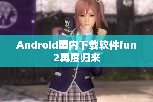 Android国内下载软件fun2再度归来