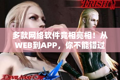 多款网络软件竞相亮相！从WEB到APP，你不能错过这些最新软件推荐！